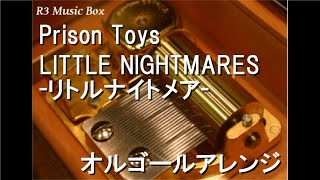 Prison Toys/LITTLE NIGHTMARES-リトルナイトメア-【オルゴール